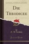 G. W. Leibniz - Die Theodicee, Vol. 1 (Classic Reprint)