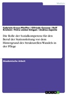 Elfried Gossow, Elfriede Gossow, Gabriel Kraus-Pfeiffer, Gabriele Kraus-Pfeiffer, Kreilein, Rolf Kreilein... - Die Rolle der Sozialkompetenz für den Beruf der Stationsleitung vor dem Hintergrund des Strukturellen Wandels in der Pflege