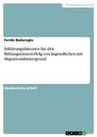 Feride Baduroglu - Erklärungsfaktoren für den Bildungs(miss)erfolg von Jugendlichen mit Migrationshintergrund