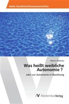 Marion Wallitzky - Was heißt weibliche Autonomie ?
