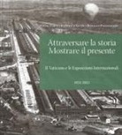 Micol Forti, Federica Guth, Rosalia Pagliarani - Attraversare la storia. Mostrare il presente. Il Vaticano e le esposizioni internazionali (1851-2015)