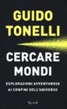Guido Tonelli - Cercare mondi. Esplorazioni avventurose ai confini dell'universo