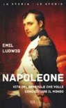 Emil Ludwig - Napoleone. Vita del generale che volle conquistare il mondo