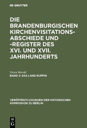 Victor Herold,  Heinrich,  Heinrich, Gerd Heinrich, Gerhar Zimmermann, Gerhard Zimmermann - Die Brandenburgischen Kirchenvisitations-Abschiede und -Register des XVI. und XVII. Jahrhunderts - Band 2: Das Land Ruppin - Inspektionen Neuruppin, Wusterhausen, Gransee und Zehdenick