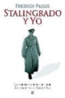 Friedrich Paulus - Stalingrado y yo : las memorias del hombre que rindió Stalingrado ante el Ejército Rojo
