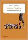 Elena Santilli - Acquae Cutiliae. Tempus tantum nostrum est