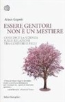 Alison Gopnik - Essere genitori non è un mestiere. Cosa dice la scienza sulle relazioni tra genitori e figli