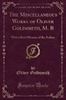 Oliver Goldsmith - The Miscellaneous Works of Oliver Goldsmith, M. B