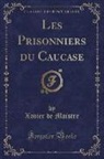 Xavier de Maistre - Les Prisonniers du Caucase (Classic Reprint)