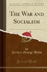 Herbert George Wells - The War and Socialism (Classic Reprint)