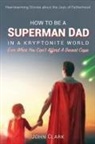 John Clark - How To Be A Superman Dad In A Kryptonite World