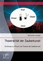 Christian Gruber - Theatralität der Zauberkunst. Ein Essay zur Praxis und Theorie der Zauberkunst