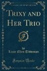 Lizzie Ellen Tiddeman - Trixy and Her Trio (Classic Reprint)