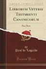 Paul De Lagarde - Librorum Veteris Testamenti Canonicorum