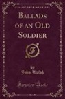 John Walsh - Ballads of an Old Soldier (Classic Reprint)