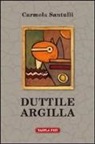 Carmela Santulli, G. Giuliani - Duttile argilla