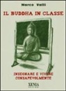 Marco Valli - Il Buddha in classe. Insegnare e vivere consapevolmente