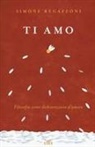 Simone Regazzoni - Ti amo. Filosofia come dichiarazione d'amore
