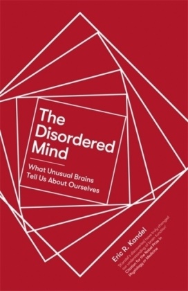 Eric R Kandel, Eric R. Kandel - The Disordered Mind What Unusual Brains Tell Us About Ourselves
