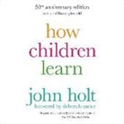 John Holt - How Children Learn, 50th Anniversary Edition (Audio book)