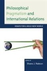 Shane J. Ralston, Shane J. Ralston, Ralston Shane J. - Philosophical Pragmatism and International Relations
