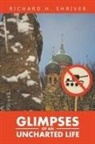 Richard H. Shriver - GLIMPSES OF AN UNCHARTED LIFE