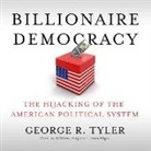 George R. Tyler - Billionaire Democracy: The Hijacking of the American Political System (Audio book)