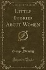George Fleming - Little Stories About Women (Classic Reprint)