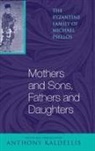 Anthony Kaldellis, PSELLOS, Michael Psellos, Anthony Kaldellis - Mothers and Sons, Fathers and Daughters