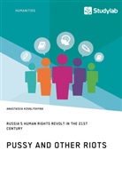 Anastasiia Kovalyshyna - Pussy and Other Riots. Russia's Human Rights Revolt in the 21st Century