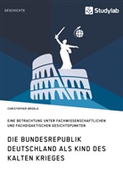 Christopher Brogle - Die Bundesrepublik Deutschland als Kind des Kalten Krieges
