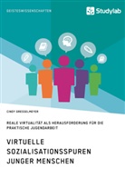 Cindy Gresselmeyer - Virtuelle Sozialisationsspuren junger Menschen. Reale Virtualität als Herausforderung für die praktische Jugendarbeit