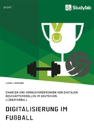 Lukas Lohmann - Digitalisierung im Fußball. Chancen und Herausforderungen von digitalen Geschäftsmodellen im deutschen Lizenzfußball