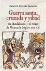 Rafael Gerardo Peinado Santaella - Guerra santa, cruzada y yihad en Andalucía y el reino de Granada, siglos XIII-XV
