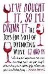 Charles Jennings, Paul Keers, Charles Jennings &amp; Paul Keers - I Bought It, So I'll Drink It - The Joys (Or Not) Of Drinking Wine