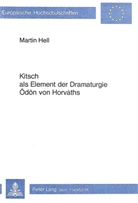 Martin Hell - Kitsch als Element der Dramaturgie Ödön von Horváths