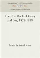 David Kaser - The Cost Book of Carey and Lea, 1825-1838