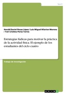 Luis M Hilarion Moreno, Luis Miguel Hilarion Moreno, Yuli Cris Perez Torres, Yuli Cristina Perez Torres, Harold Danie Rosas López, Harold Daniel Rosas López - Estrategias lúdicas para motivar la práctica de la actividad fisica. El ejemplo de los estudiantes del ciclo cuatro