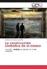 Gustavo Adolfo Esparza Urzúa - La construcción simbólica de sí mismo