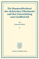 Edmund Gröllich - Die Baumwollweberei der sächsischen Oberlausitz und ihre Entwickelung zum Großbetrieb.