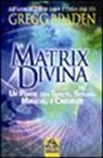 Gregg Braden - La matrix divina. Un ponte tra tempo e spazio, miracoli e credenze