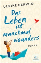 Ulrike Herwig - Das Leben ist manchmal woanders