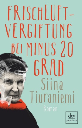 Siina Tiuraniemi - Frischluftvergiftung bei minus 20 Grad - Roman