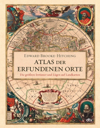 Edward Brooke-Hitching - Atlas der erfundenen Orte - Die größten Irrtümer und Lügen auf Landkarten