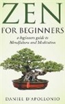 Daniel D'Apollonio - Zen For Beginners a beginners guide to Mindfulness and Meditation methods to relieve anxiety
