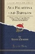 Daniel Ehrmann - Aus Palästina Und Babylon: Eine Sammlung Von Sagen, Legenden, Allegorien, Fabeln, Moralischen Und Sinnreichen Erzählungen (Classic Reprint)