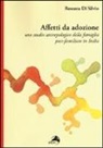 Rossana Di Silvio - Affetti da adozione. Uno studio antropologico della famiglia post-familiare in Italia