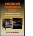 Steve M. Barkin - American Television News: The Media Marketplace and the Public Interest