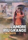Luigi Mistò - L'amore più grande. La rivoluzione della misericordia