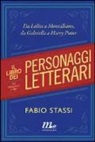 Fabio Stassi - Il libro dei personaggi letterari. Da Lolita a Montalbano, da Gabriella Harry Potter